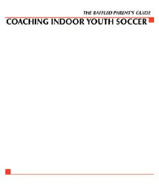 Baffled Parents' Guide to Coaching Indoor Youth Soccer by Ned McIntosh