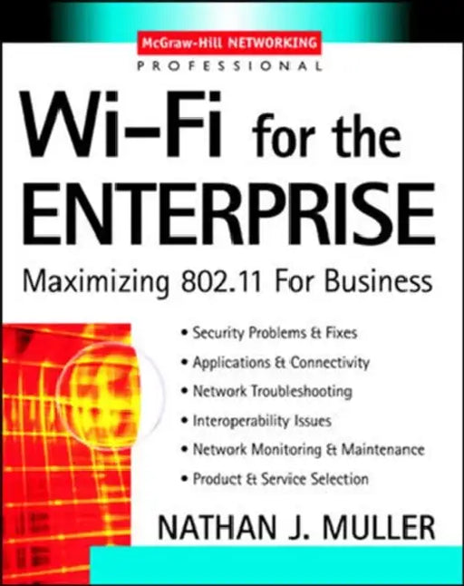 Wi-Fi for the Enterprise: Maximizing 802.11 for Business by Nathan Muller