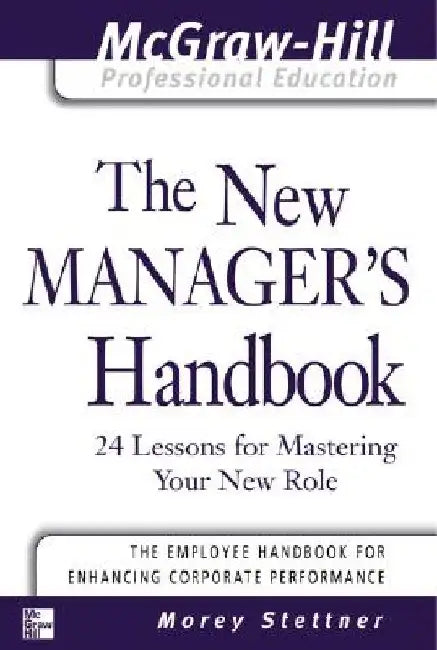 The New Manager's Handbook: 24 Lessons for Mastering Your New Role by Morey Stettner