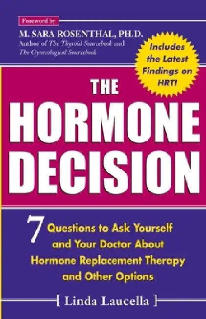 The Hormone Decision: 7 Questions To Ask Yourself and Your Doctor About Hormone Replacement Therapy and Other Options by Linda Laucella