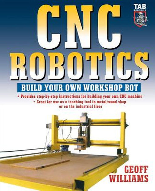 Cnc Robotics: Build Your Own Shop Bot by Geoff Williams, .