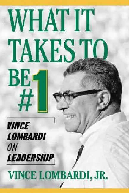 What It Takes to Be #1: Vince Lombardi on Leadership by Vince Lombardi