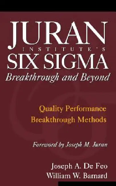 Juran Institute's Six SIGMA Breakthrough and Beyond: Quality Performance Breakthrough Methods by Joseph de Feo, William Barnard, Juran Institute
