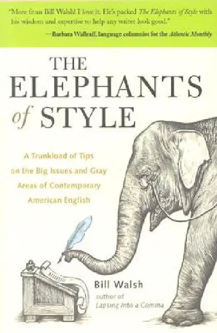 The Elephants of Style: A Trunkload of Tips on the Big Issues and Gray Areas of Contemporary American English by Bill Walsh