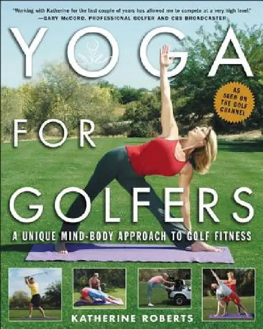 Yoga for Golfers: A Unique Mind-Body Approach to Golf Fitness by Katherine Roberts