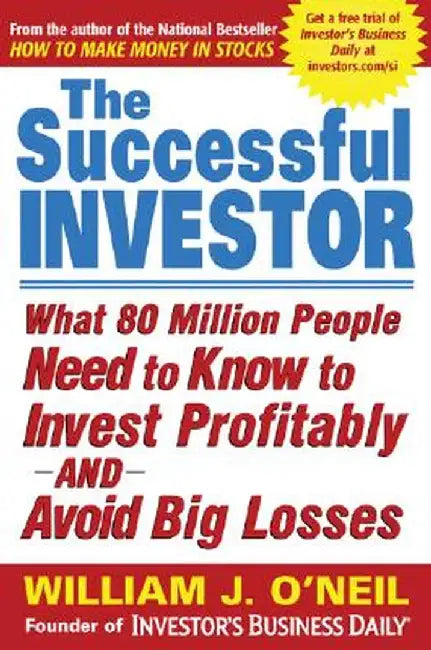 The Successful Investor: What 80 Million People Need to Know to Invest Profitably and Avoid Big Losses by William O'Neil