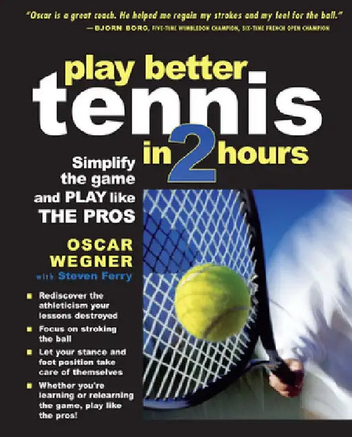 Play Better Tennis in Two Hours: Simplify the Game and Play Like the Pros by Oscar Wegner