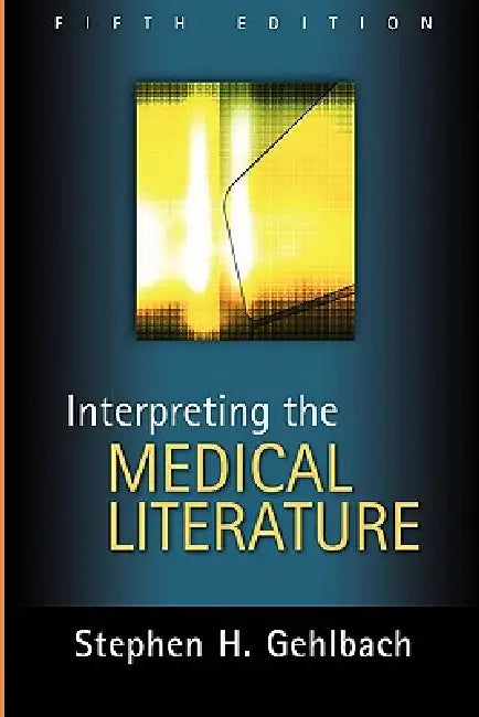 Interpreting the Medical Literature: Fifth Edition by Stephen H. Gehlbach