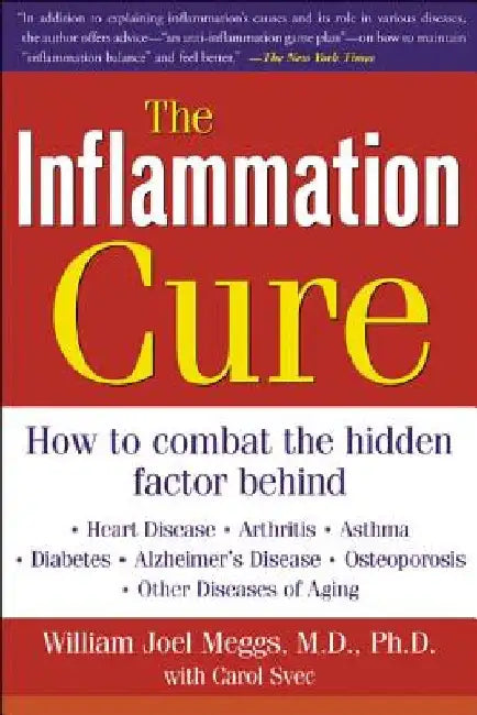 The Inflammation Cure: Simple Steps for Reversing Heart Disease, Arthritis, Diabetes, Asthma, Alzheimer's Disease, Osteoporosis, Other Diseases of Agi by William Joel Meggs