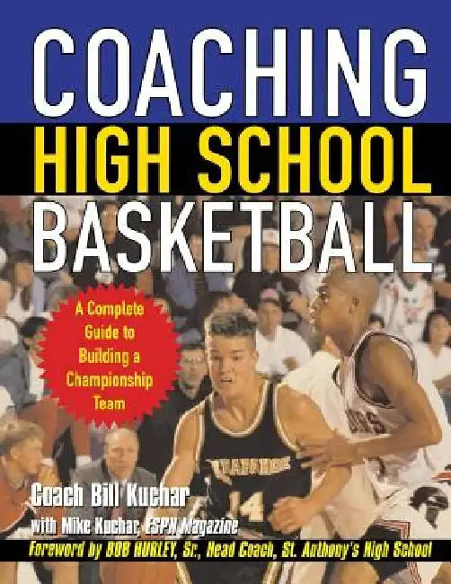 Coaching High School Basketball: A Complete Guide to Building a Championship Team by Bill Kuchar