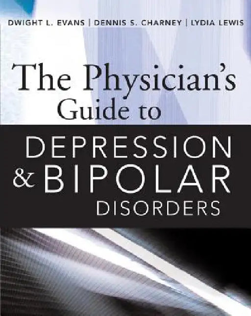 The Physician's Guide to Depression and Bipolar Disorders by Dwight L. Evans, Dennis S. Charney, Lydia Lewis