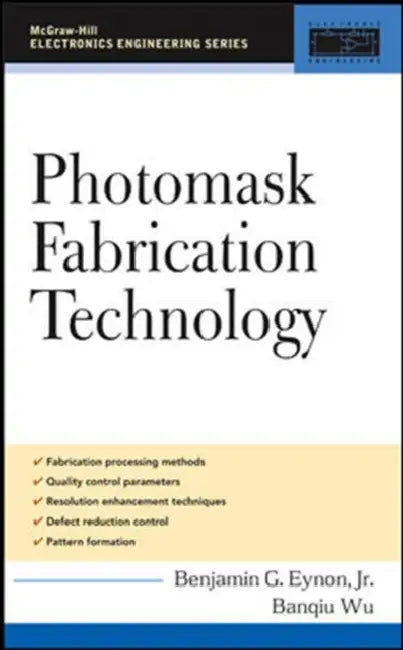 Photomask Fabrication Technology by Benjamin G. Eynon, Banqiu Wu