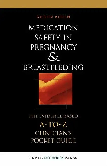 Medication Safety in Pregnancy and Breastfeeding: The Evidence-Based, A to Z Clinician's Pocket Guide by Gideon Koren