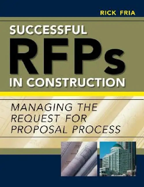 Successful RFPs in Construction: Managing the Request for Proposal Process by Richard Fria