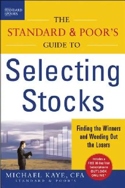 The Standard & Poor's Guide to Selecting Stocks: Finding the Winners & Weeding Out the Losers by Michael Kaye