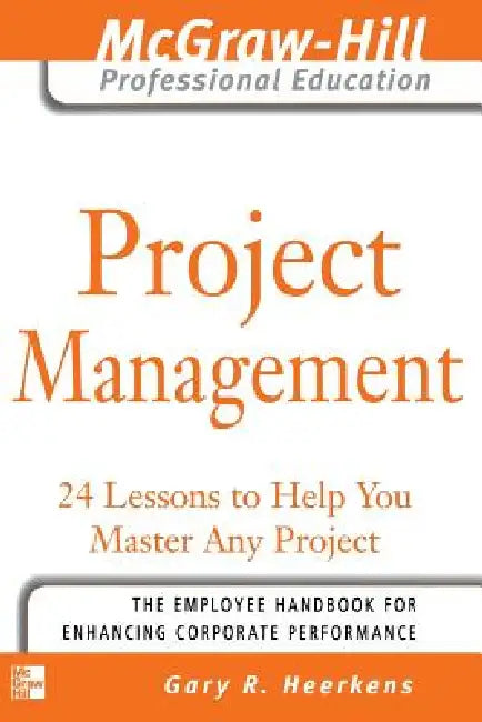 Project Management: 24 Lessons to Help You Master Any Project by Gary R. Heerkens