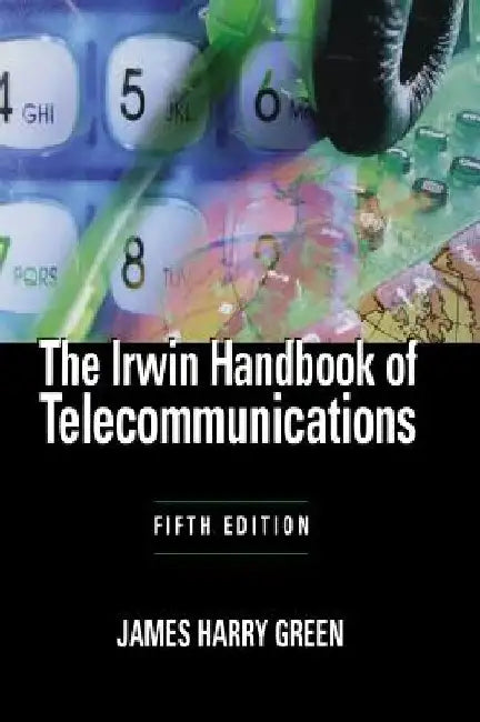 The Irwin Handbook of Telecommunications, 5e by James Harry Green