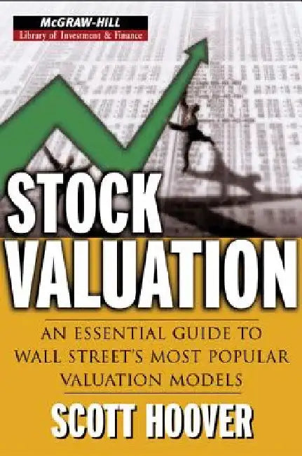 Stock Valuation: An Essential Guide to Wall Street's Most Popular Valuation Models by Scott Hoover