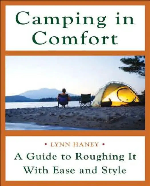 Camping in Comfort: A Guide to Roughing It with Ease and Style by Lynn Haney