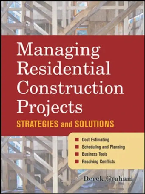 Managing Residential Construction Projects: Strategies and Solutions by Derek Graham