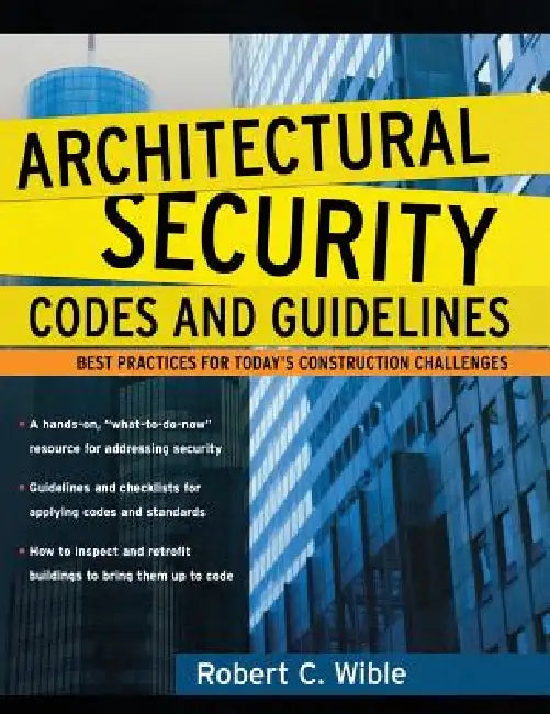 Architectural Security Codes and Guidelines: Best Practices for Today's Construction Challenges by Robert C. Wible