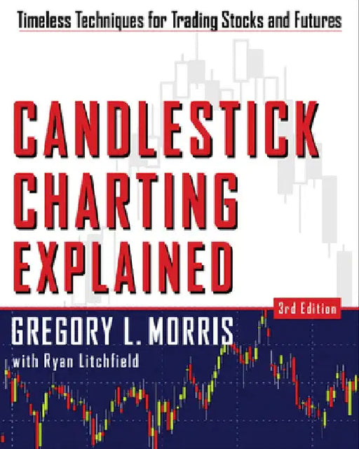 Candlestick Charting Explained: Timeless Techniques for Trading Stocks and Sutures by Greg L. Morris
