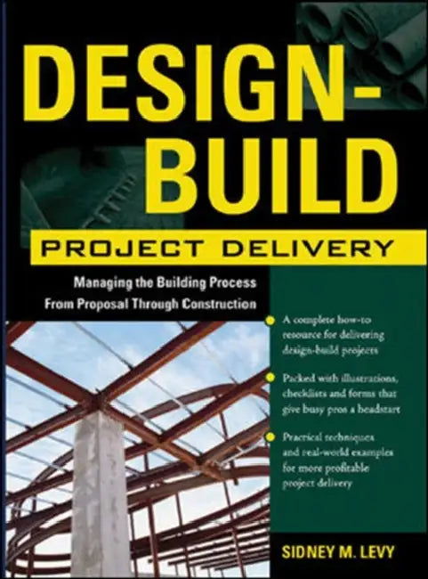 Design-Build Project Delivery: Managing the Building Process from Proposal Through Construction by Sidney M. Levy