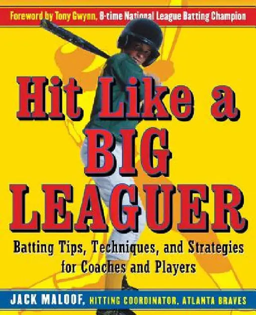 Hit Like a Big Leaguer: Batting Tips, Techniques, and Strategies for Coaches and Players by Jack Maloof