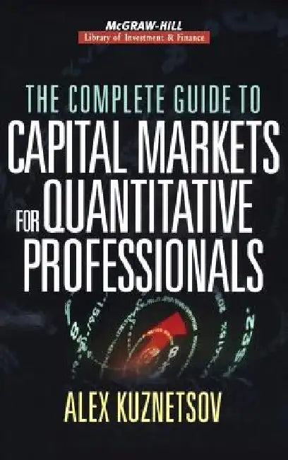 The Complete Guide to Capital Markets for Quantitative Professionals by Alex Kuznetsov