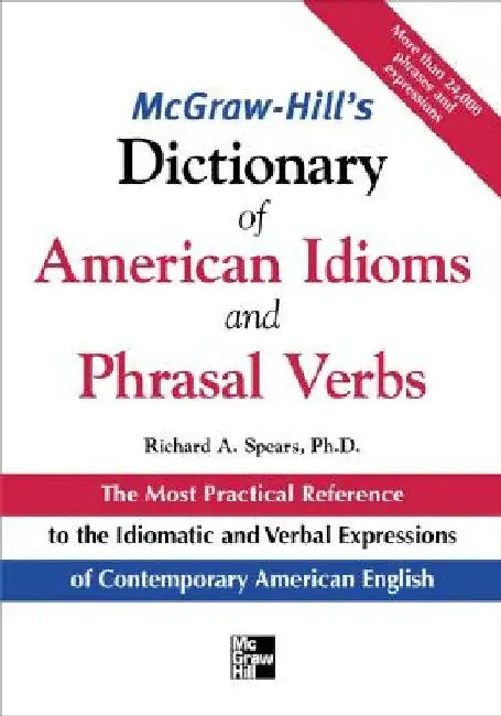 McGraw-Hill's Dictionary of American Idoms and Phrasal Verbs by Richard A. Spears
