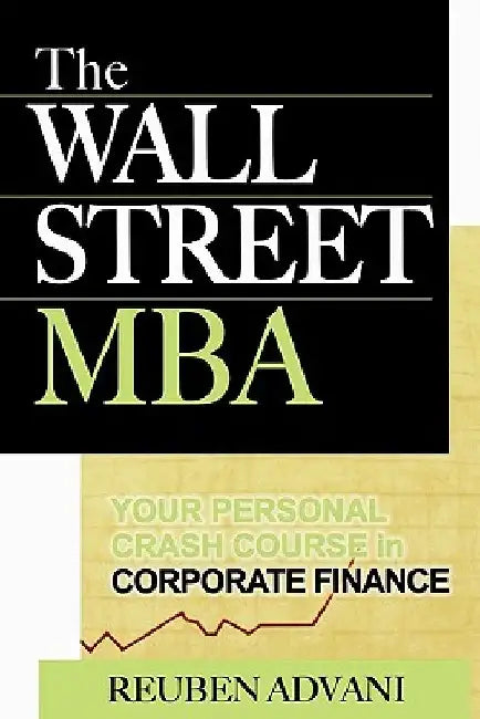 The Wall Street MBA: Your Personal Crash Course in Corporate Finance by Reuben Advani