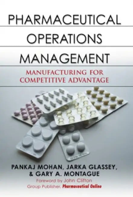 Pharmaceutical Operations Management: Manufacturing for Competitive Advantage by Pankaj Mohan, Jarka Glassey, Gary A. Montague