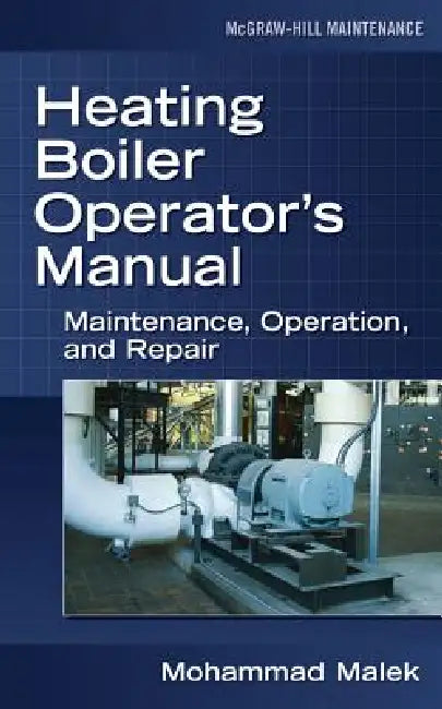 Heating Boiler Operator's Manual: Maintenance, Operation, and Repair: Maintenance, Operation, and Repair by Mohammad A. Malek