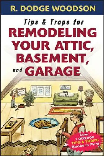 Tips & Traps for Remodeling Your Attic, Basement, and Garage by Roger Woodson