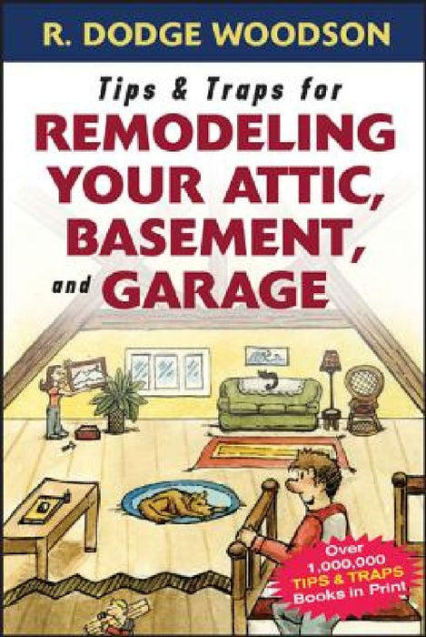 Tips & Traps for Remodeling Your Attic, Basement, and Garage by Roger Woodson