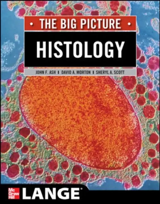Histology: The Big Picture by John F. Ash, David A. Morton, Sheryl A. Scott