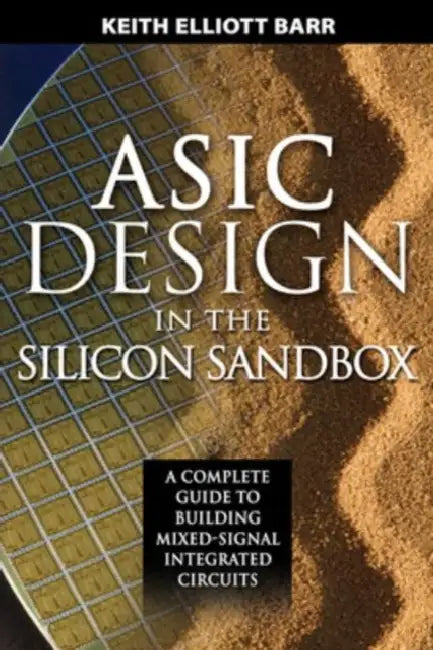 ASIC Design in the Silicon Sandbox: A Complete Guide to Building Mixed-Signal Integrated Circuits by Keith Barr