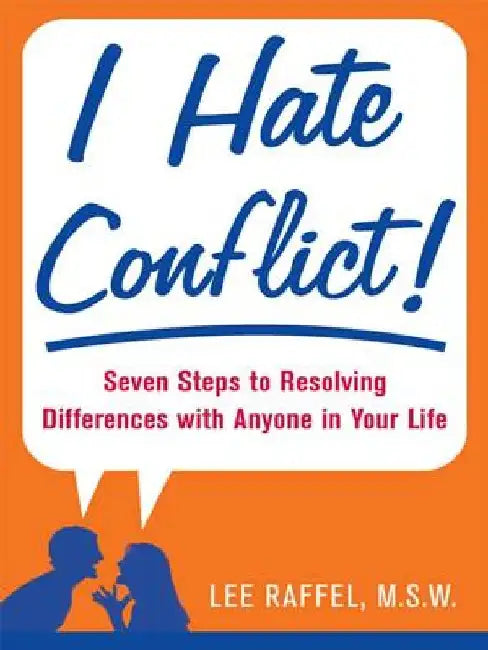 I Hate Conflict!: Seven Steps to Resolving Differences with Anyone in Your Life by Lee Raffel