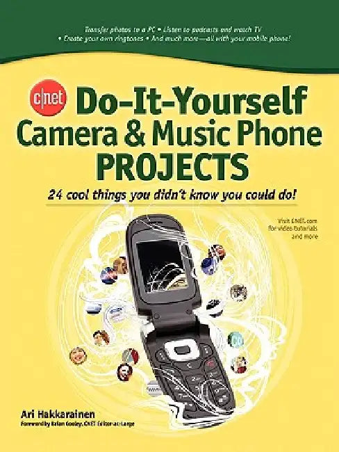Cnet Do-It-Yourself Camera and Music Phone Projects: 24 Cool Things You Didn't Know You Could Do! by Ari Hakkarainen