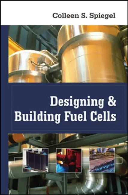Designing and Building Fuel Cells by Colleen Spiegel