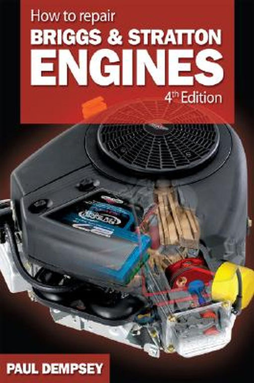 How to Repair Briggs and Stratton Engines, 4th Ed. by Paul Dempsey