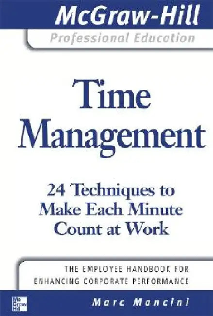 Time Management: 24 Techniques to Make Each Minute Count at Work by Marc Mancini
