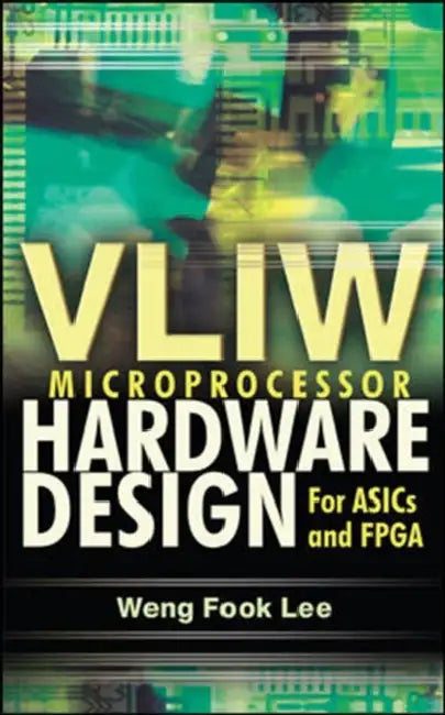 Vliw Microprocessor Hardware Design: On ASIC and FPGA by Lee Weng Fook