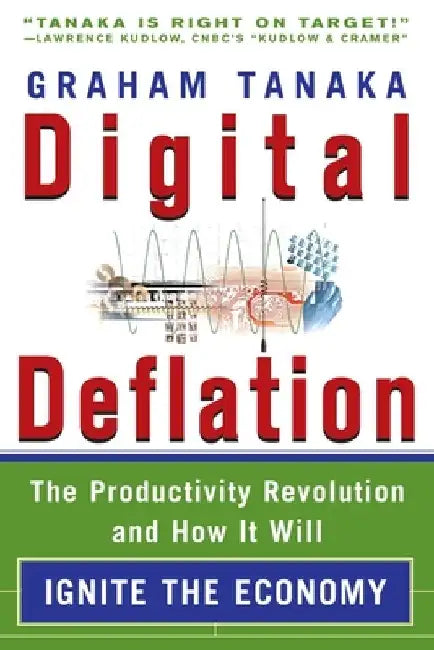 Digital Deflation: The Productivity Revolution and How it Will Ignite the Economy by Graham Y. Tanaka