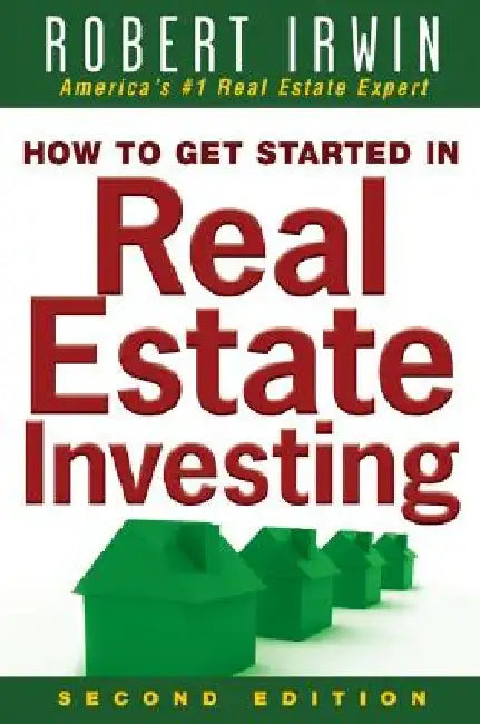 How to Get Started in Real Estate Investing by Robert Irwin