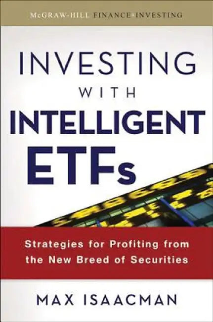 Investing with Intelligent Etfs: Strategies for Profiting from the New Breed of Securities by Max Isaacman
