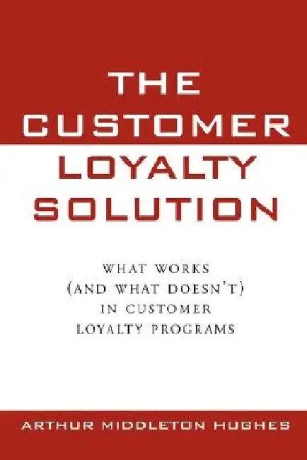The Customer Loyalty Solution by Arthur Middleton Hughes