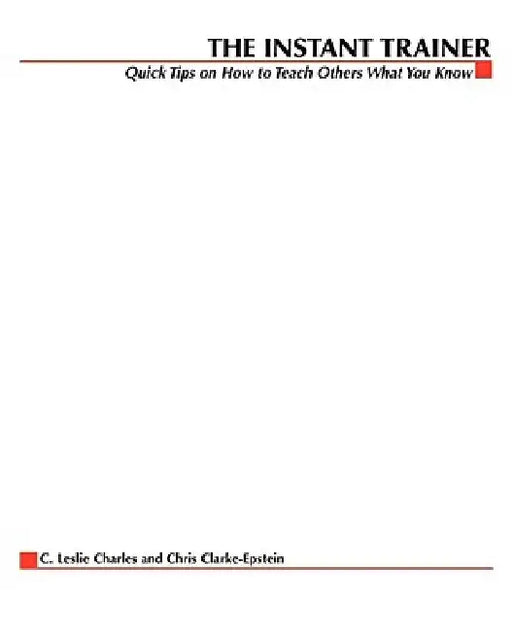 The Instant Trainer: Quick Tips on How to Teach Others What You Know by C. Leslie Charles