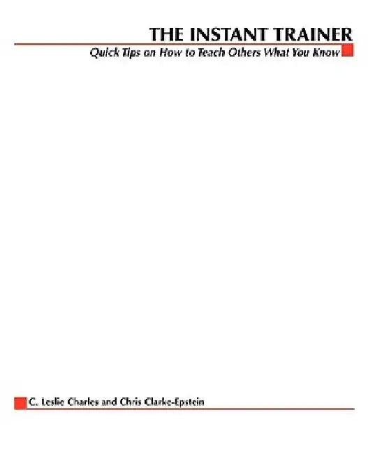 The Instant Trainer: Quick Tips on How to Teach Others What You Know by C. Leslie Charles