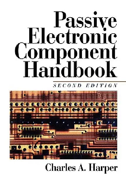 Passive Electronic Component Handbook by Charles A. Harper